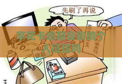 享花卡逾期会影响个人吗
