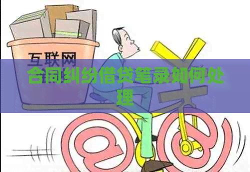 合同纠纷借贷笔录如何处理
