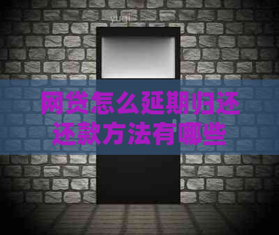 网贷怎么延期归还还款方法有哪些