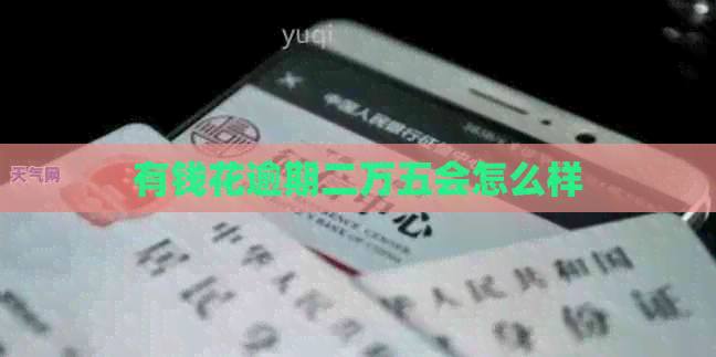 有钱花逾期二万五会怎么样