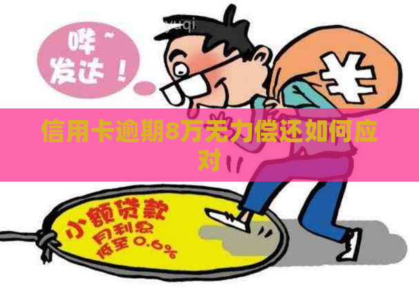 信用卡逾期8万无力偿还如何应对