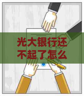 光大银行还不起了怎么办该如何处理