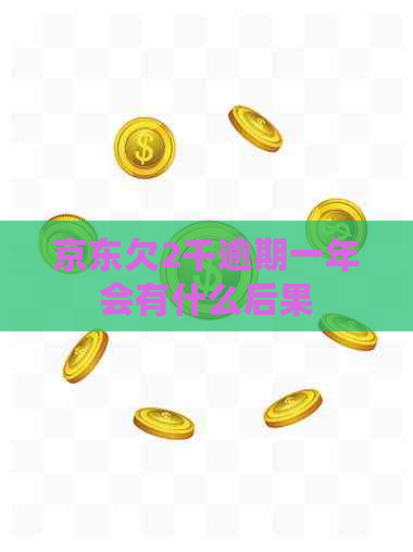京东欠2千逾期一年会有什么后果