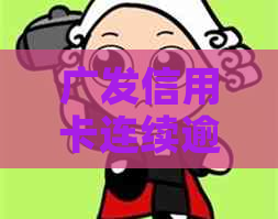 广发信用卡连续逾期2月怎么办