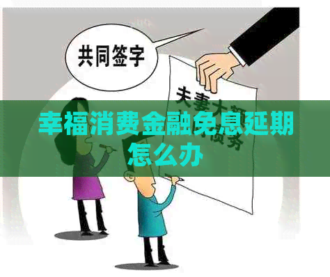 幸福消费金融免息延期怎么办