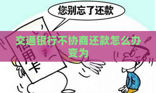 交通银行不协商还款怎么办变为 交通银行不协商还款怎么办变为