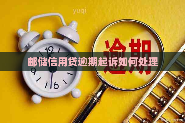 邮储信用贷逾期起诉如何处理
