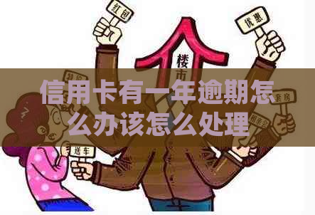 信用卡有一年逾期怎么办该怎么处理