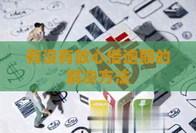 有没有放心借逾期的解决方法