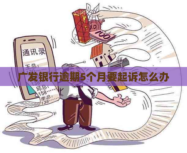 广发银行逾期5个月要起诉怎么办