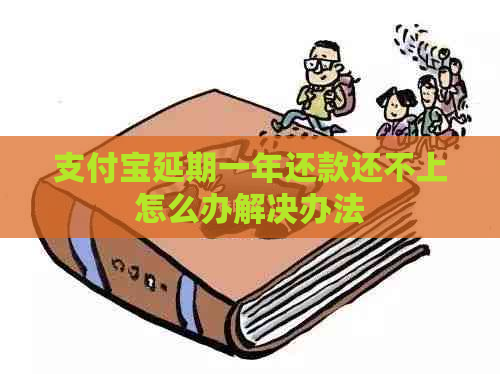 支付宝延期一年还款还不上怎么办解决办法