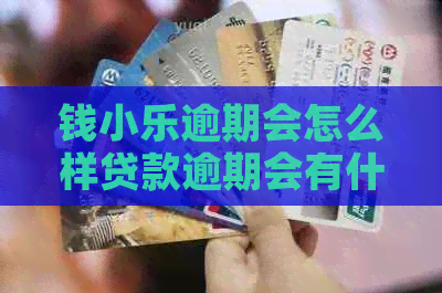 钱小乐逾期会怎么样贷款逾期会有什么后果