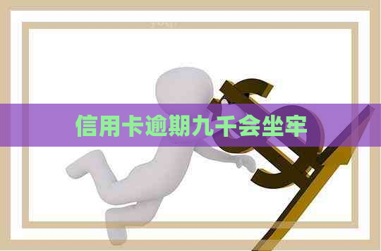 信用卡逾期九千会坐牢