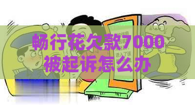 畅行花欠款7000被起诉怎么办