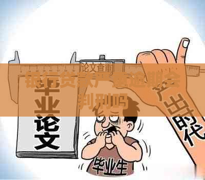 银行贷款严重逾期会判刑吗