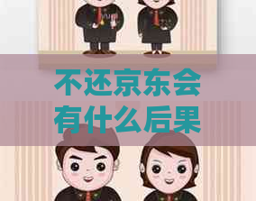 不还京东会有什么后果需要注意哪些问题