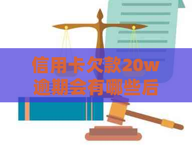 信用卡欠款20w逾期会有哪些后果