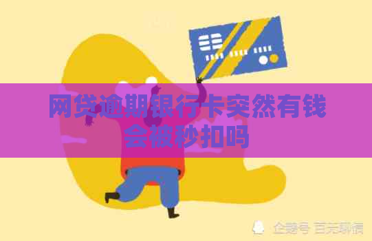 网贷逾期银行卡突然有钱会被秒扣吗