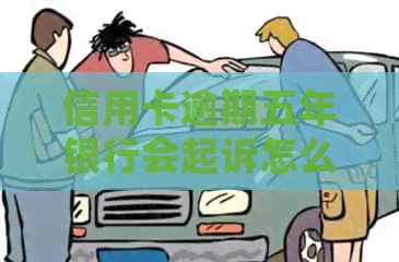 信用卡逾期五年银行会起诉怎么办