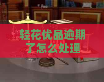 轻花优品逾期了怎么处理