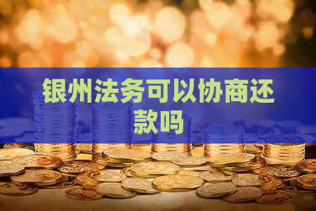 银州法务可以协商还款吗