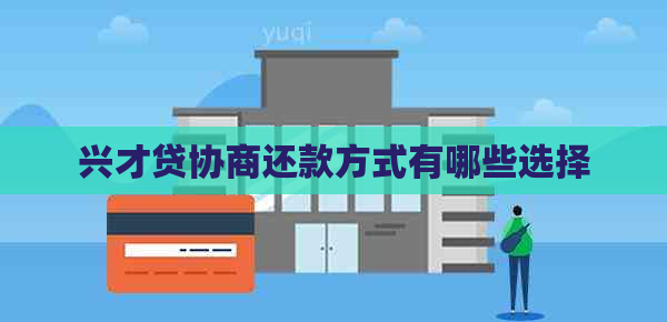 兴才贷协商还款方式有哪些选择