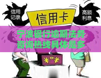 宁波银行逾期法务咨询热线具体是多少