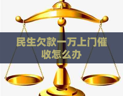 民生欠款一万上门怎么办