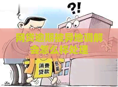 网贷逾期被异地调解会怎么样处理