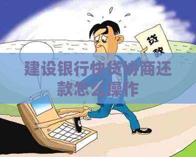 建设银行快贷协商还款怎么操作