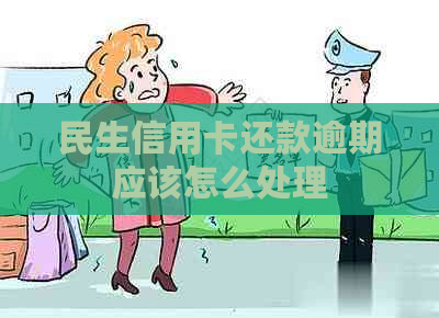 民生信用卡还款逾期应该怎么处理