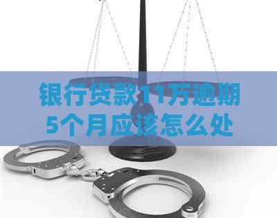 银行贷款11万逾期5个月应该怎么处理
