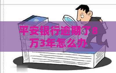 平安银行逾期了8万3年怎么办