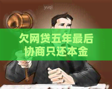 欠网贷五年最后协商只还本金