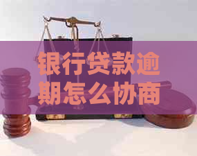 银行贷款逾期怎么协商还款问题