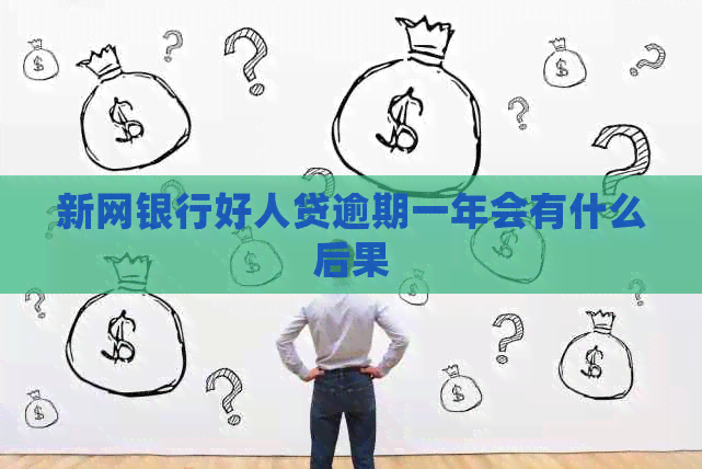 新网银行好人贷逾期一年会有什么后果