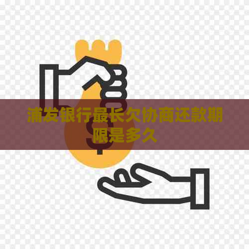 浦发银行最长欠协商还款期限是多久