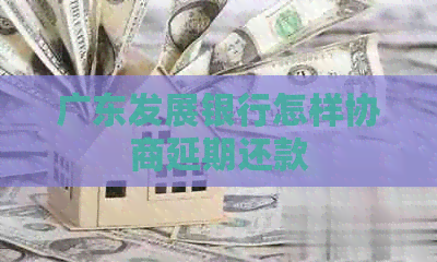 广东发展银行怎样协商延期还款
