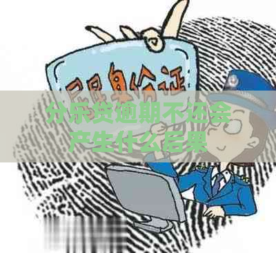 分乐贷逾期不还会产生什么后果