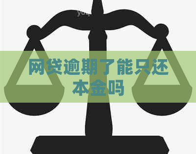 网贷逾期了能只还本金吗