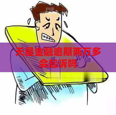 天星金融逾期两万多会起诉吗