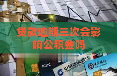 贷款逾期三次会影响公积金吗