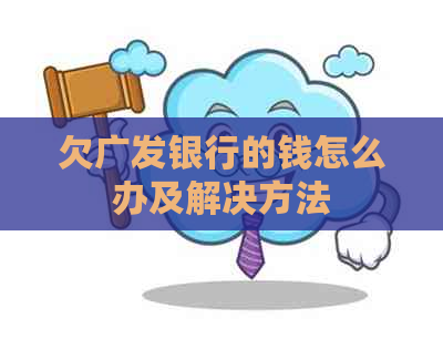 欠广发银行的钱怎么办及解决方法