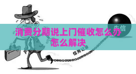 消费分期说上门怎么办怎么解决