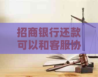 招商银行还款可以和客服协商吗