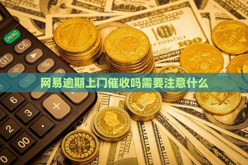 网易逾期上门吗需要注意什么