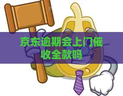 京东逾期会上门全款吗