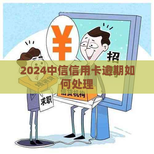 2024中信信用卡逾期如何处理