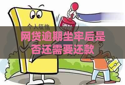 网贷逾期坐牢后是否还需要还款