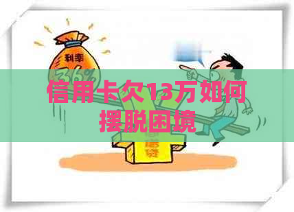 信用卡欠13万如何摆脱困境